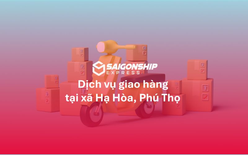 Dịch vụ giao hàng tại xã Hạ Hòa, tỉnh Phú Thọ