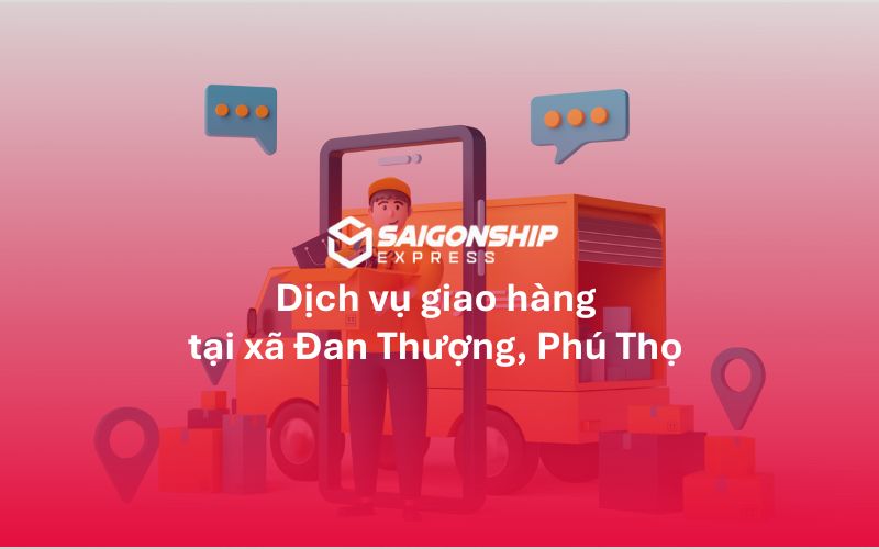 Dịch vụ giao hàng tại xã Đan Thượng, tỉnh Phú Thọ