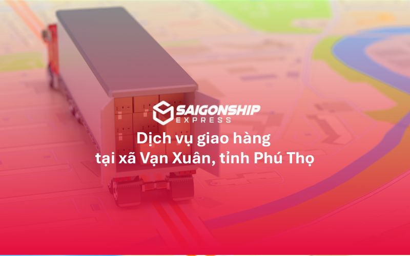 Dịch vụ giao hàng tại xã Vạn Xuân, tỉnh Phú Thọ