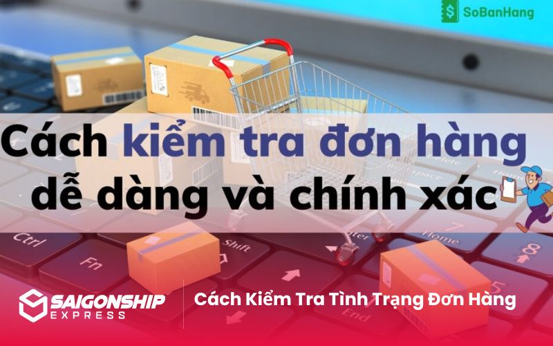 Cách Kiểm Tra Tình Trạng Đơn Hàng