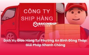 Dịch Vụ Giao Hàng Tại Phường An Bình Đồng Tháp Giải Pháp Nhanh Chóng