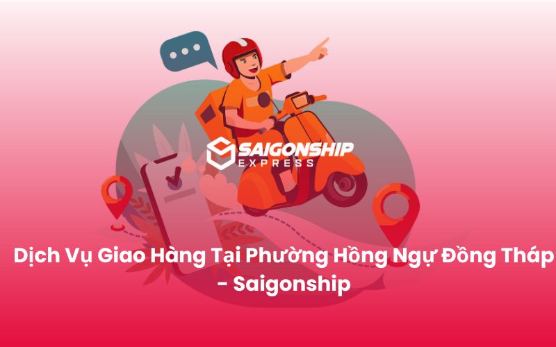Dịch Vụ Giao Hàng Tại Phường Hồng Ngự Đồng Tháp - Saigonship