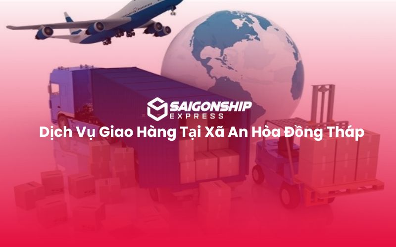 Dịch Vụ Giao Hàng Tại Xã An Hòa Đồng Tháp