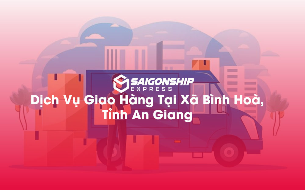Dịch-Vụ-Giao-Hàng-Tại-Xã-Bình-Hoà,-Tỉnh-An-Giang
