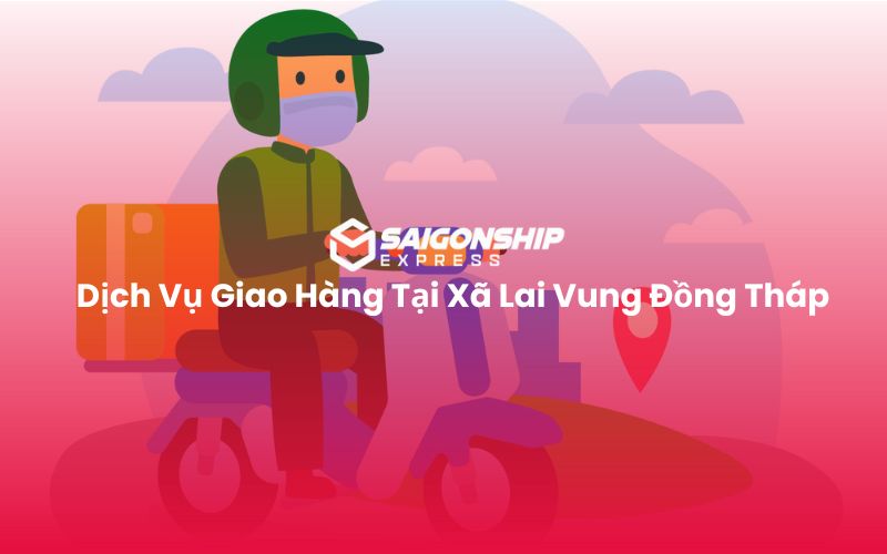 Dịch Vụ Giao Hàng Tại Xã Lai Vung Đồng Tháp