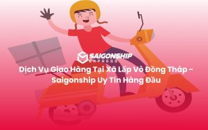Dịch Vụ Giao Hàng Tại Xã Lấp Vò Đồng Tháp - Saigonship Uy Tín Hàng Đầu