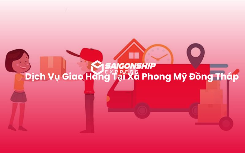 Dịch Vụ Giao Hàng Tại Xã Phong Mỹ Đồng Tháp