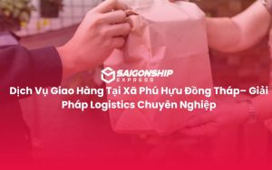 Dịch Vụ Giao Hàng Tại Xã Phú Hựu Đồng Tháp– Giải Pháp Logistics Chuyên Nghiệp