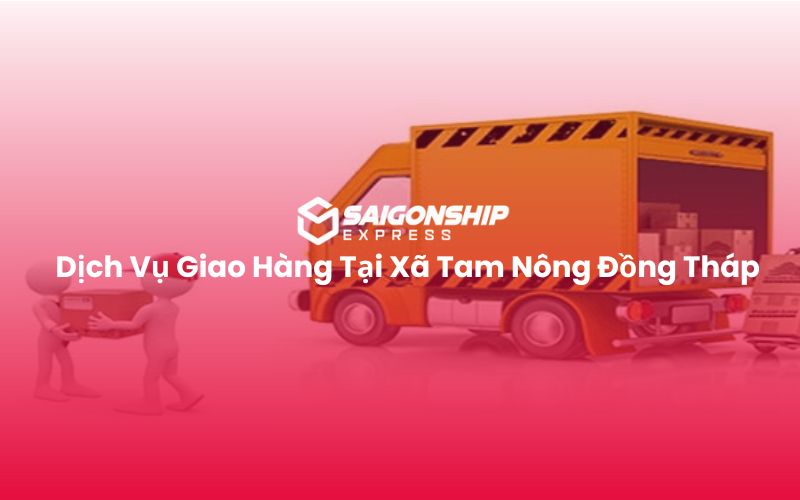 Dịch Vụ Giao Hàng Tại Xã Tam Nông Đồng Tháp
