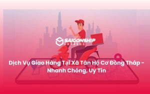 Dịch Vụ Giao Hàng Tại Xã Tân Hộ Cơ Đồng Tháp - Nhanh Chóng, Uy Tín