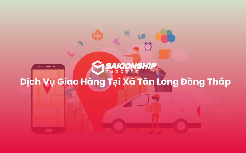 Dịch Vụ Giao Hàng Tại Xã Tân Long Đồng Tháp