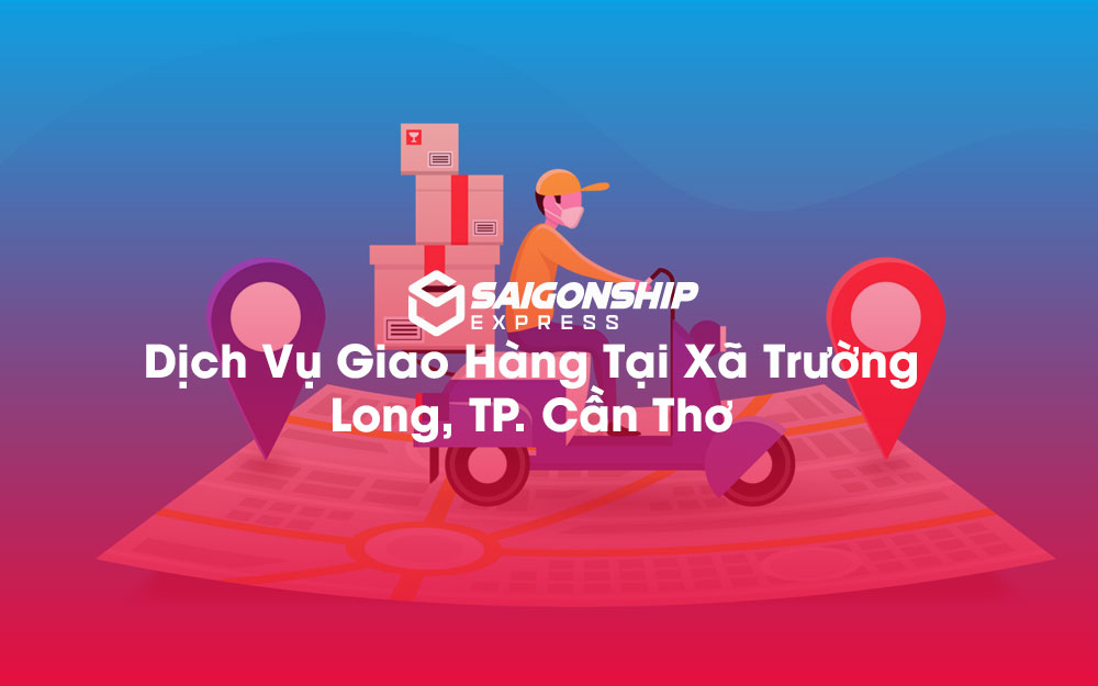 Dịch-Vụ-Giao-Hàng-Tại-Xã-Trường-Long,-TP.-Cần-Thơ