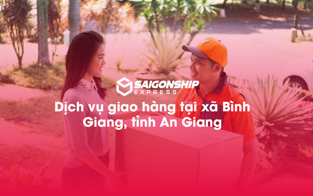Dịch vụ giao hàng tại xã Bình Giang, tỉnh An Giang