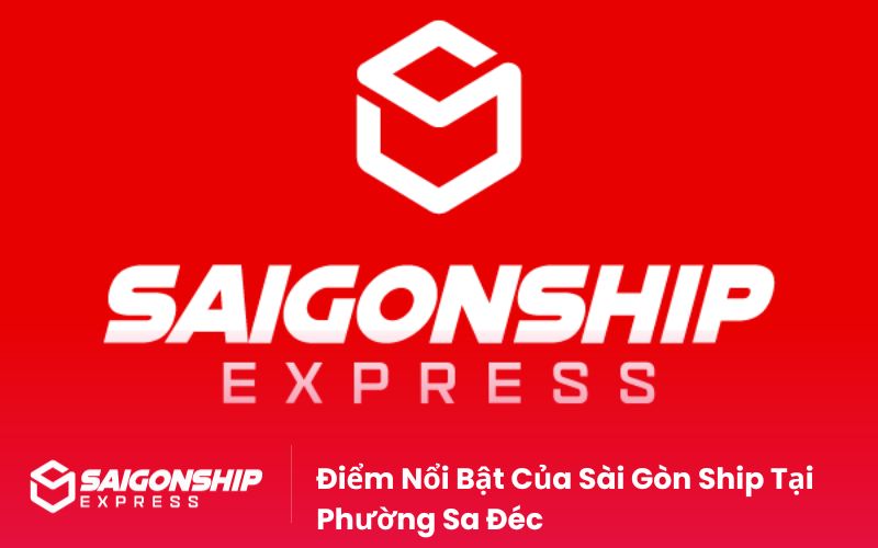Điểm Nổi Bật Của Sài Gòn Ship Tại Phường Sa Đéc