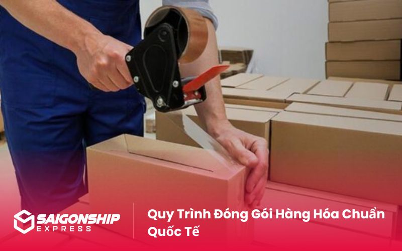 Quy Trình Đóng Gói Hàng Hóa Chuẩn Quốc Tế