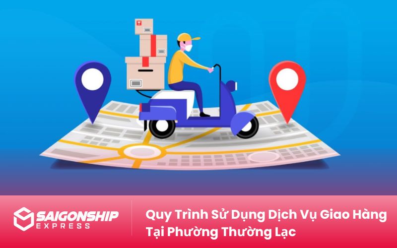 Quy Trình Sử Dụng Dịch Vụ Giao Hàng Tại Phường Thường Lạc