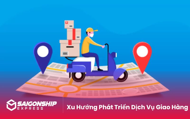 Xu Hướng Phát Triển Dịch Vụ Giao Hàng