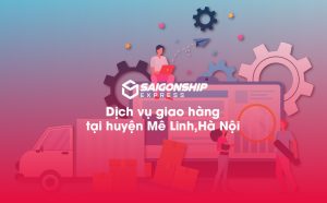 Dịch vụ giao hàng tại huyện Mê Linh, Hà Nội – Giải pháp giao nhận linh hoạt và uy tín từ Sài Gòn Ship