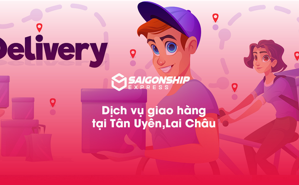 Dịch vụ giao hàng tại Tân Uyên, Lai Châu