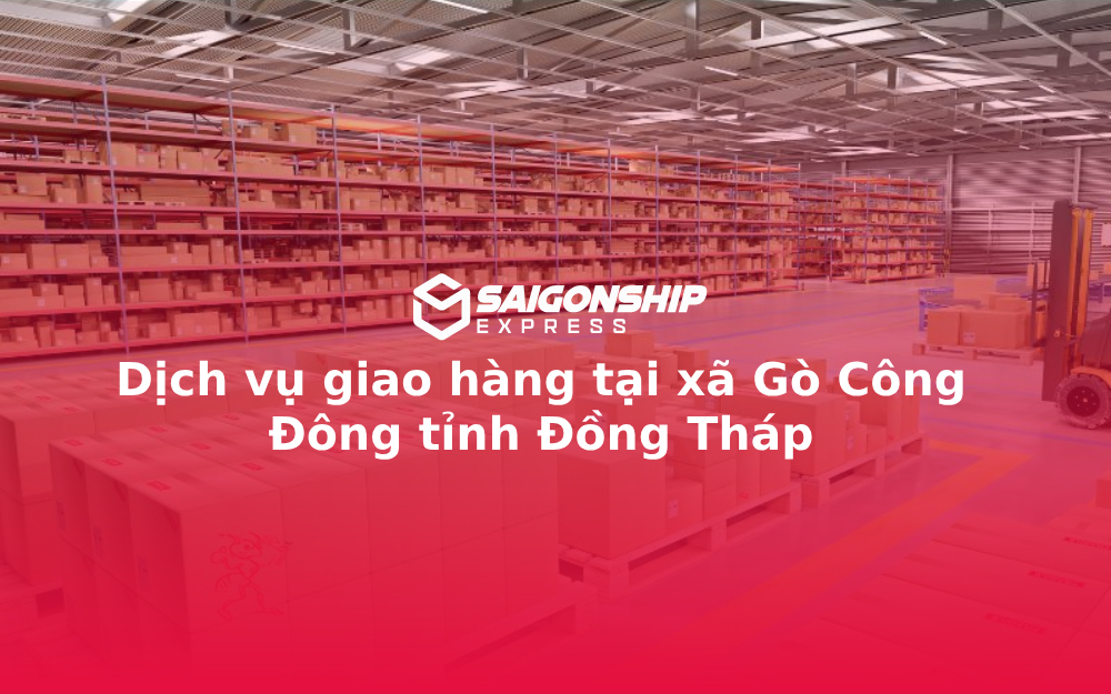 Dịch vụ giao hàng tại xã Gò Công Đông tỉnh Đồng Tháp