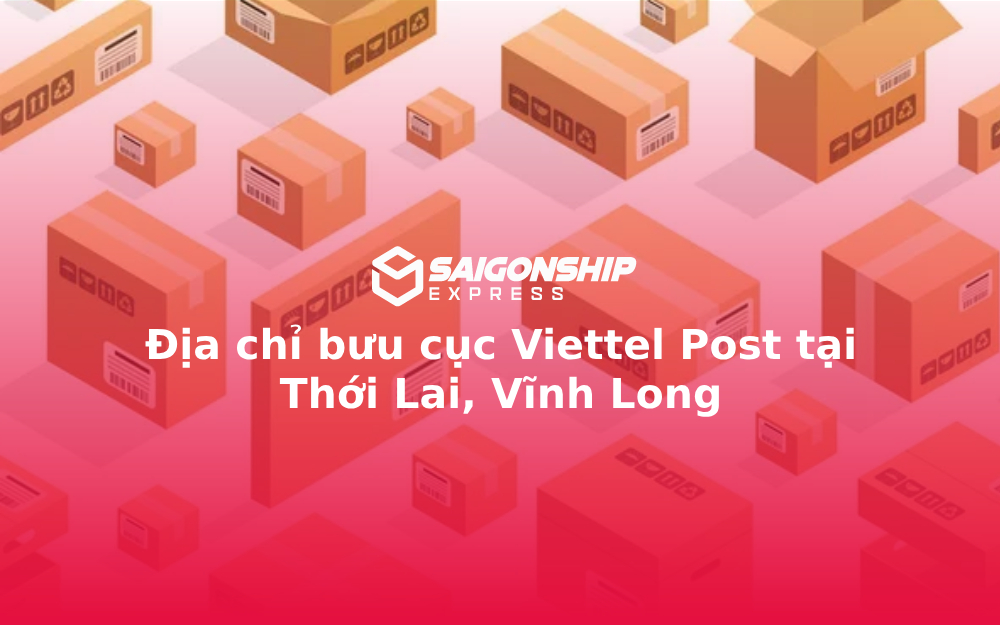 Địa chỉ bưu cục Viettel Post tại Thới Lai, Vĩnh Long