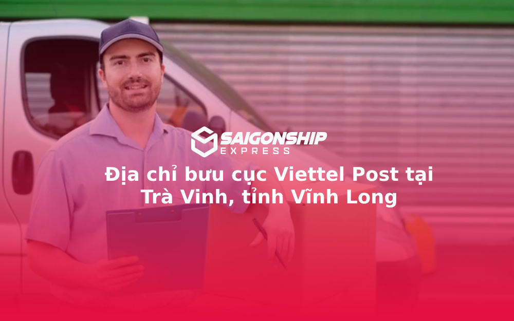 Địa chỉ bưu cục Viettel Post tại Trà Vinh, tỉnh Vĩnh Long