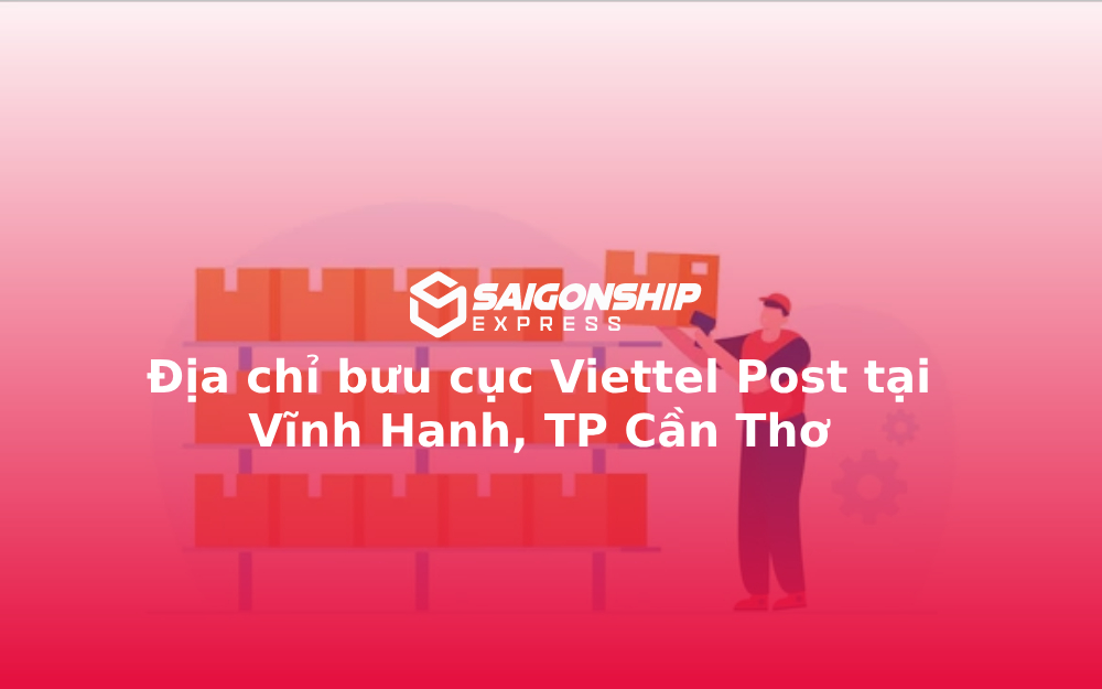 Địa chỉ bưu cục Viettel Post tại Vĩnh Hanh, TP Cần Thơ