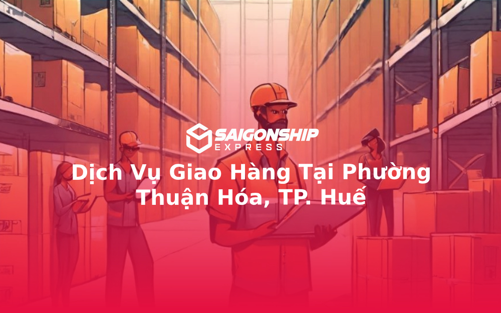 Dịch Vụ Giao Hàng Tại Phường Thuận Hóa, TP. Huế