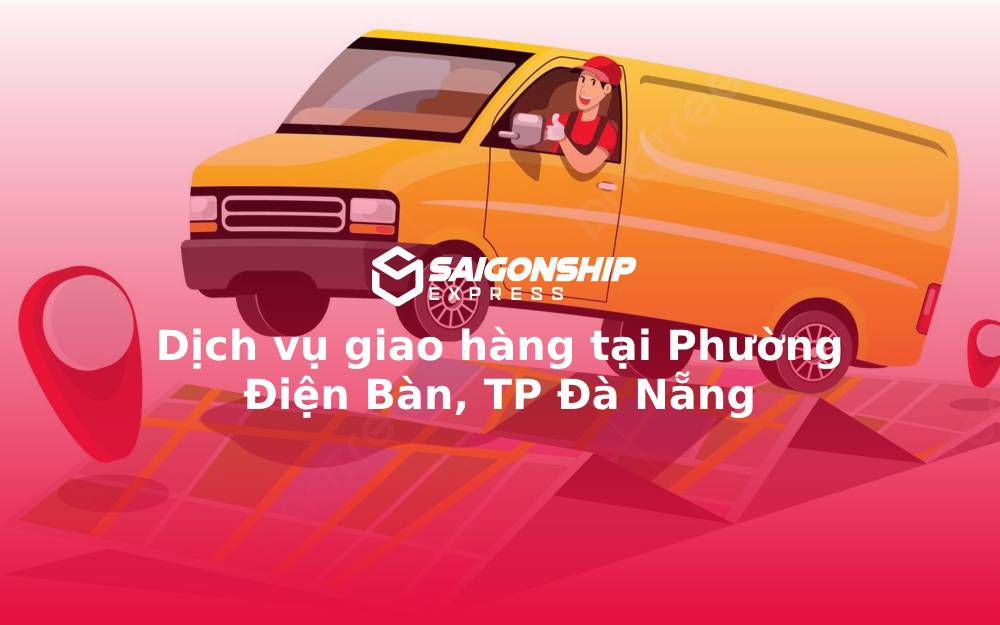 Dịch vụ giao hàng tại Phường Điện Bàn, TP Đà Nẵng