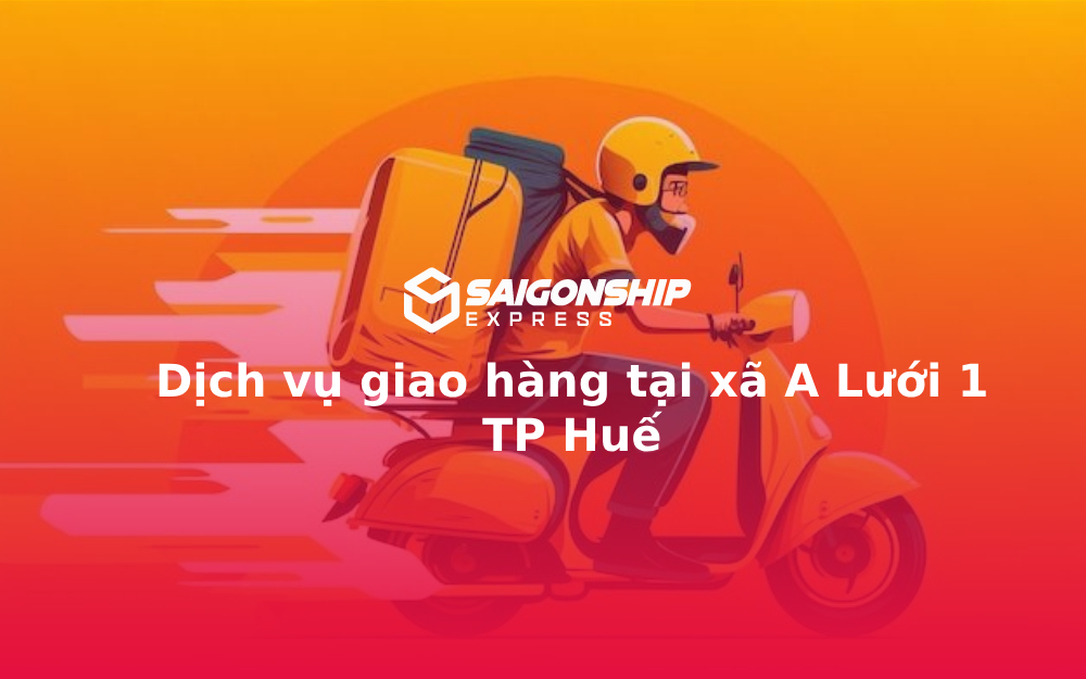 Dịch vụ giao hàng tại xã A Lưới 1 TP Huế
