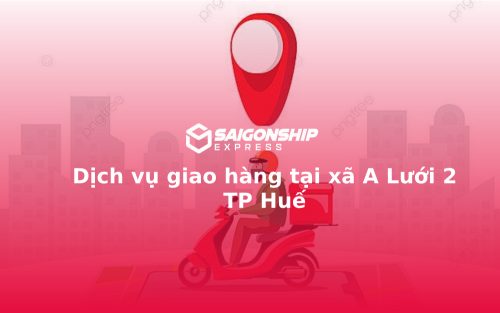 Dịch vụ giao hàng tại xã A Lưới 2 TP Huế
