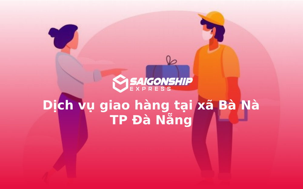 Dịch vụ giao hàng tại xã Bà Nà TP Đà Nẵng