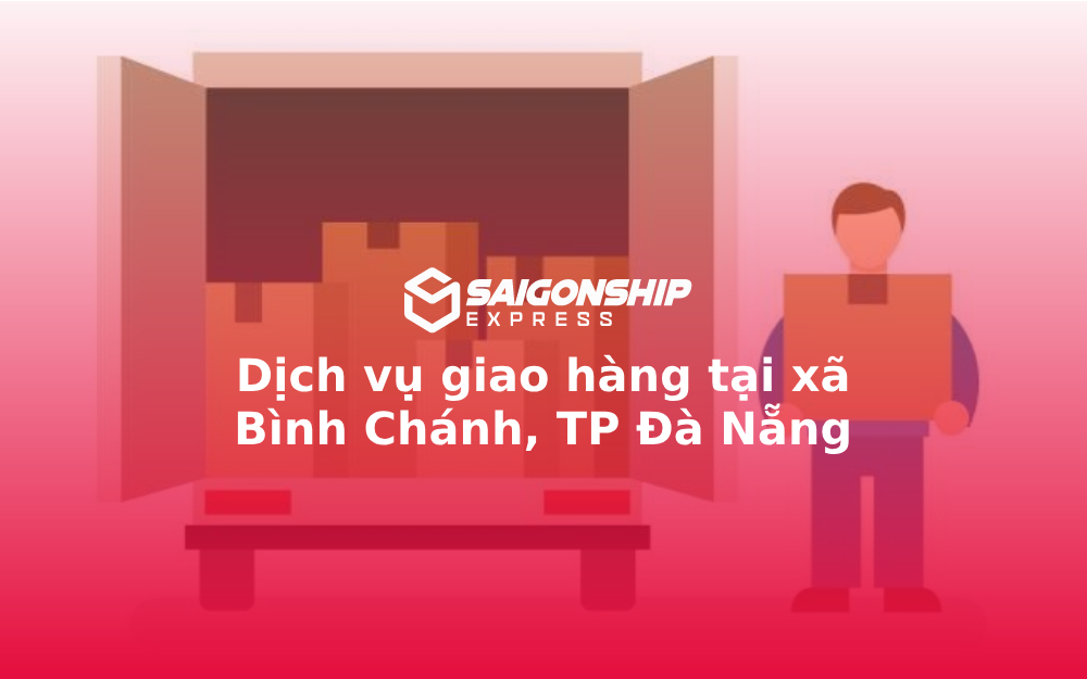 Dịch vụ giao hàng tại xã Bình Chánh, TP Đà Nẵng