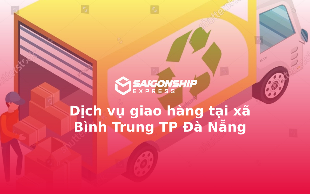 Dịch vụ giao hàng tại xã Bình Trung TP Đà Nẵng