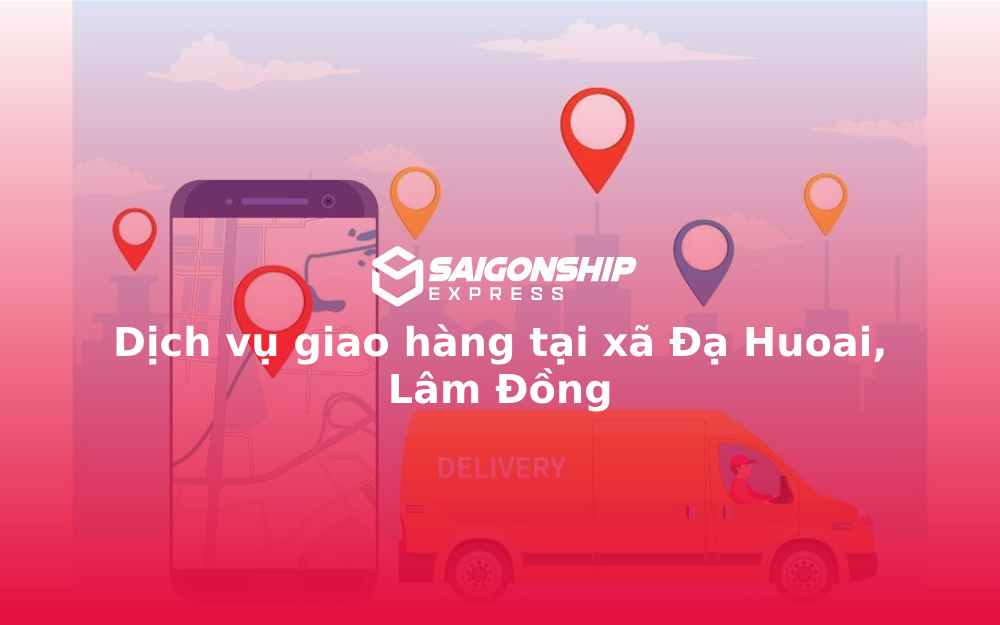 Dịch vụ giao hàng tại xã Đạ Huoai, Lâm Đồng