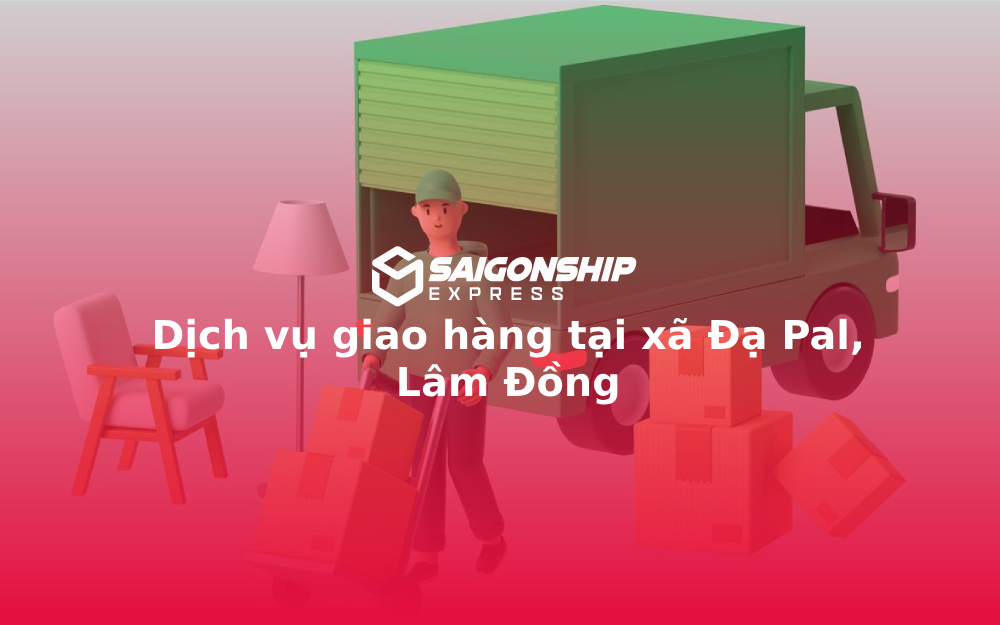 Dịch vụ giao hàng tại xã Đạ Pal, Lâm Đồng