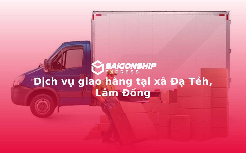 Dịch vụ giao hàng tại xã Đạ Tẻh, Lâm Đồng