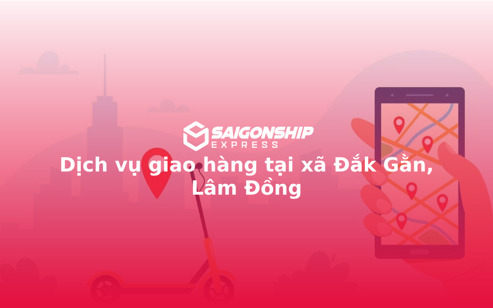 Dịch vụ giao hàng tại xã Đắk Gằn, Lâm Đồng