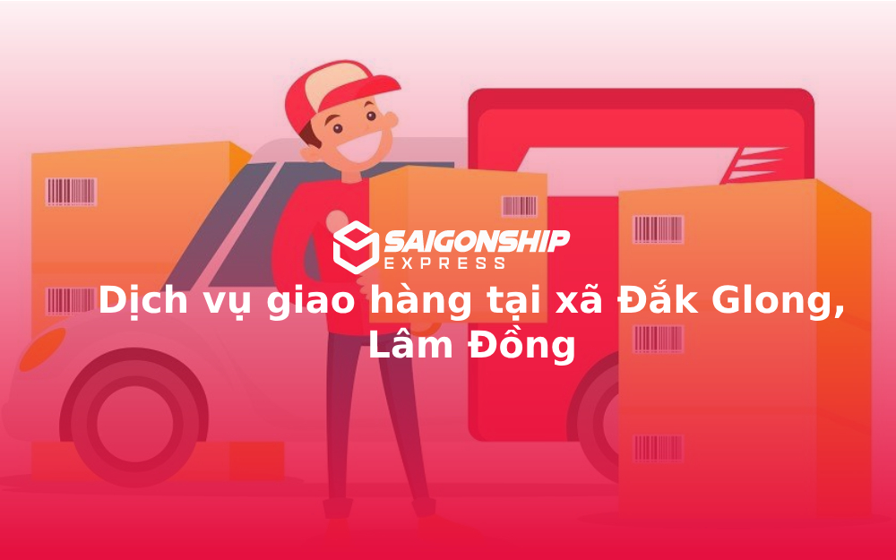 Dịch vụ giao hàng tại xã Đắk Glong, Lâm Đồng