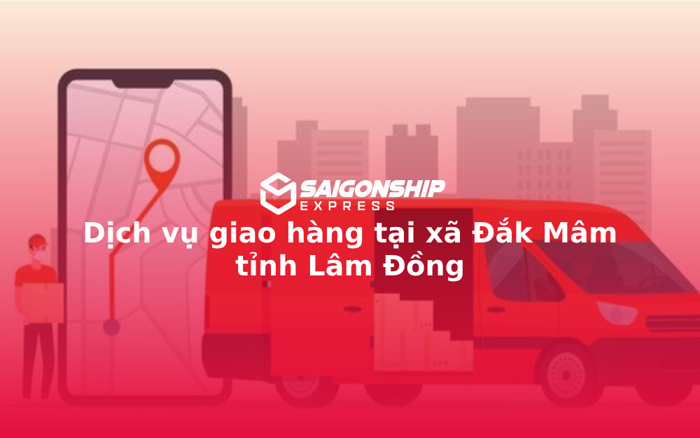 Dịch vụ giao hàng tại xã Đắk Mâm tỉnh Lâm Đồng