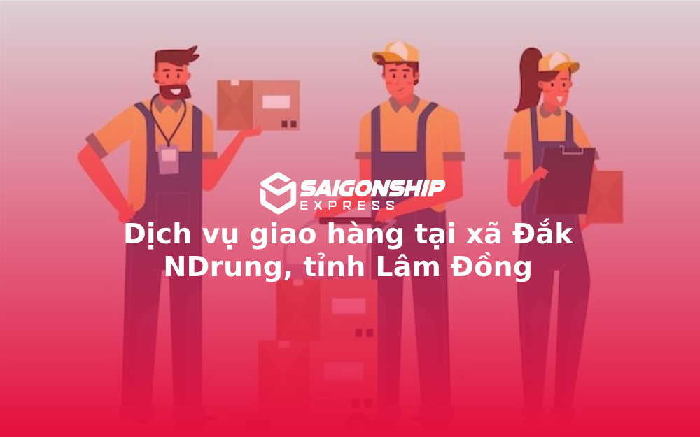 Dịch vụ giao hàng tại xã Đắk NDrung, tỉnh Lâm Đồng