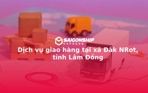 Dịch vụ giao hàng tại xã Đắk NRot, tỉnh Lâm Đồng