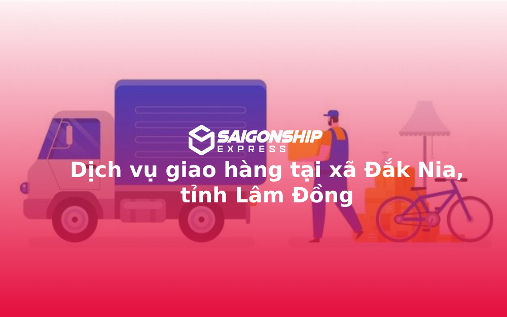 Dịch vụ giao hàng tại xã Đắk Nia, tỉnh Lâm Đồng
