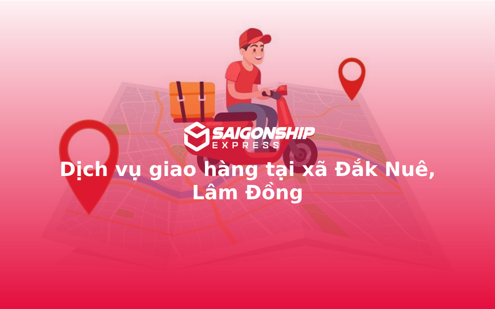 Dịch vụ giao hàng tại xã Đắk Nuê, Lâm Đồng