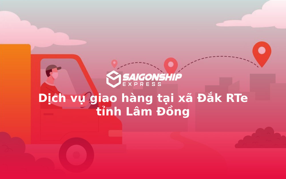 Dịch vụ giao hàng tại xã Đắk RTe tỉnh Lâm Đồng