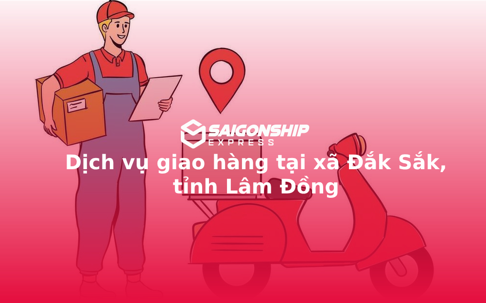 Dịch vụ giao hàng tại xã Đắk Sắk, tỉnh Lâm Đồng