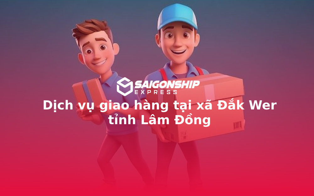 Dịch vụ giao hàng tại xã Đắk Wer tỉnh Lâm Đồng