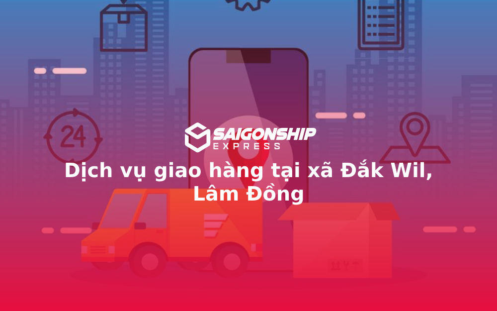 Dịch vụ giao hàng tại xã Đắk Wil, Lâm Đồng