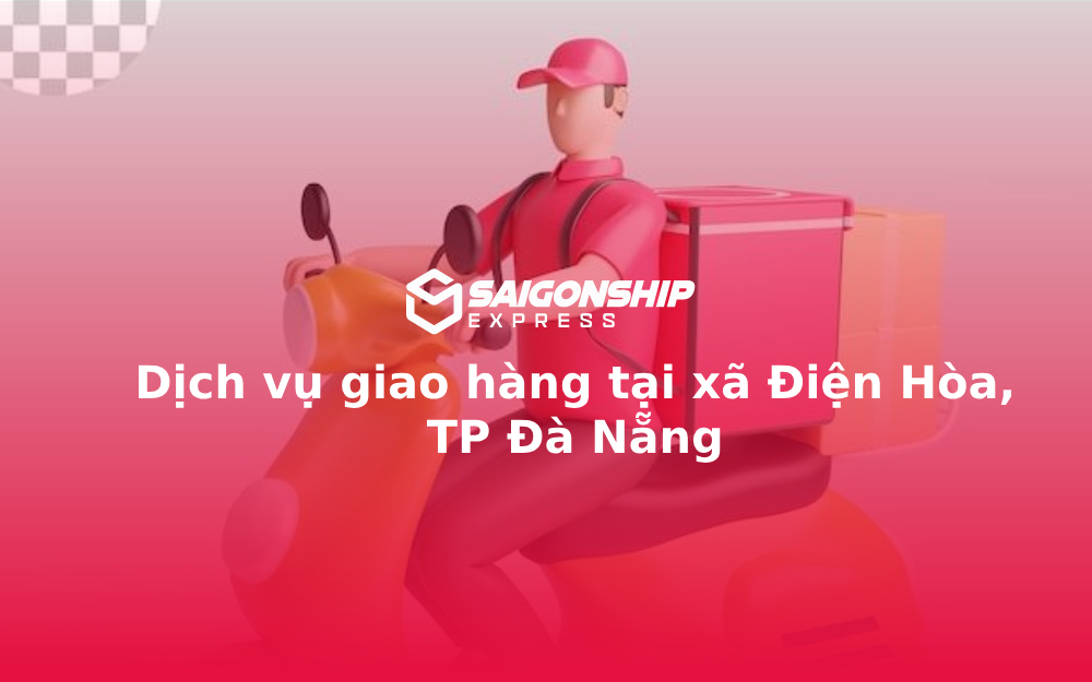 Dịch vụ giao hàng tại xã Điện Hòa, TP Đà Nẵng