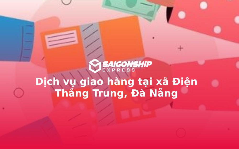 Dịch vụ giao hàng tại xã Điện Thắng Trung, Đà Nẵng 1 Dịch vụ giao hàng tại xã Điện Thắng Trung, Đà Nẵng